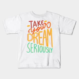 take your dream seriously Kids T-Shirt